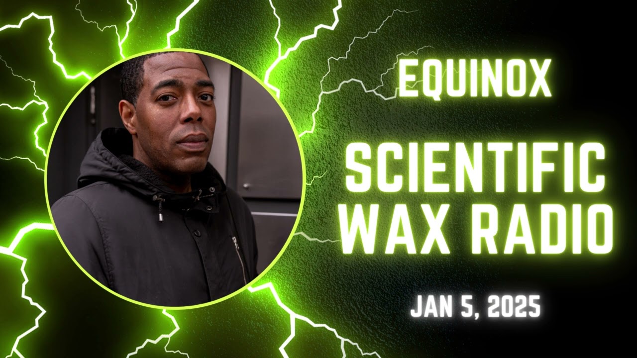 Equinox - Scientific Wax Radio (Jan 5, 2025)