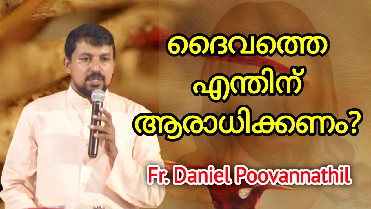 എന്തുകൊണ്ട് നമ്മള്‍ ദൈവത്തെ ആരാധിക്കണം. Fr. Daniel Poovannathil.