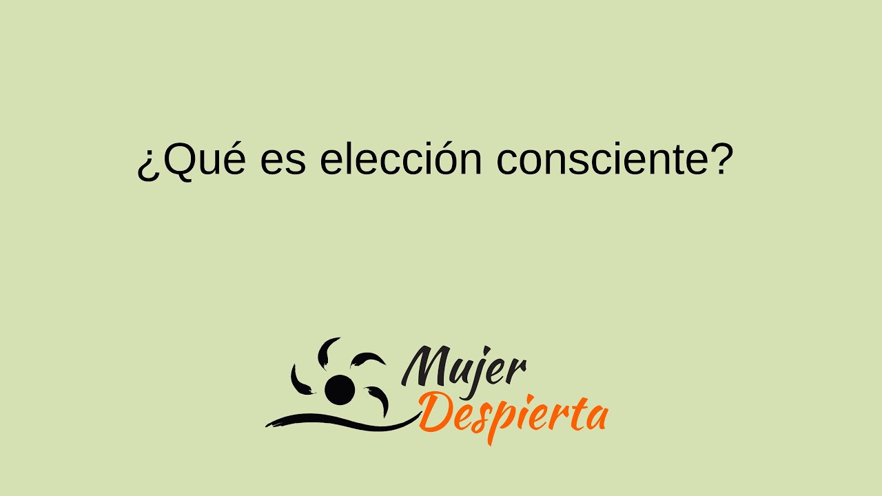 &iquest;Qu&eacute; es elecci&oacute;n consciente?