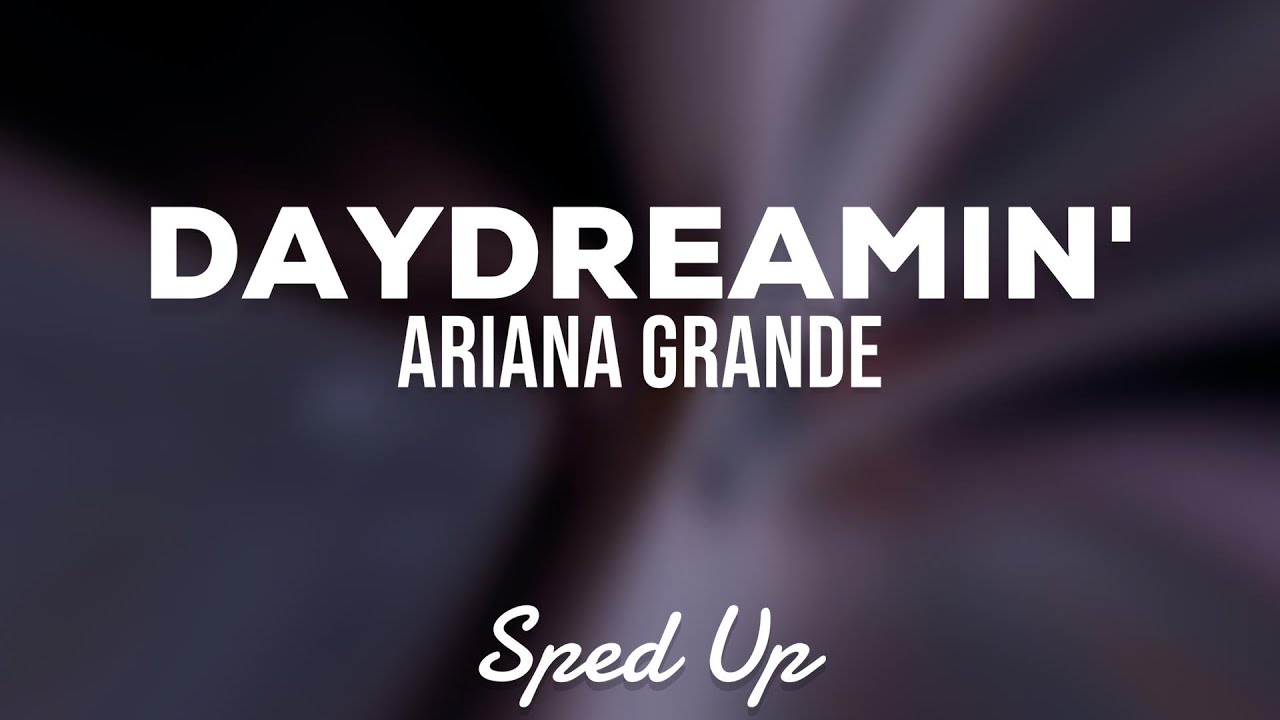 Ariana Grande - Daydreamin' (Sped Up Lyrics)