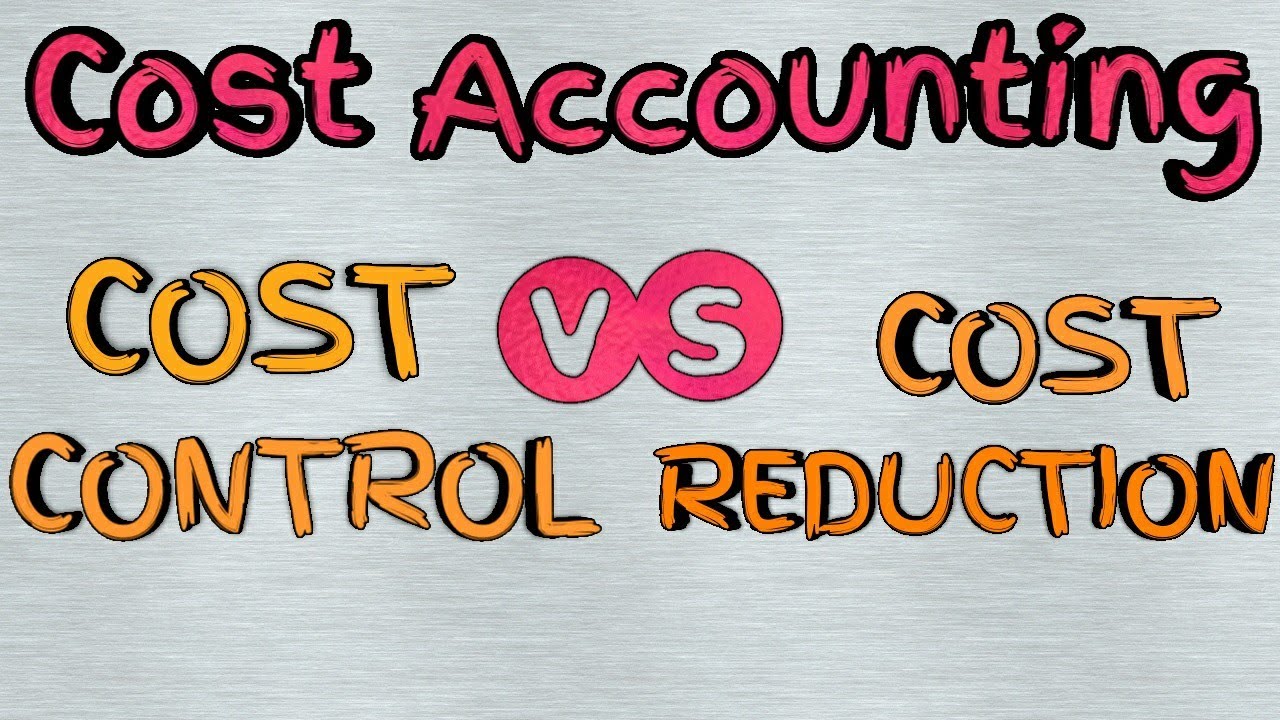 Cost Control And Cost Reduction | Cost Accounting