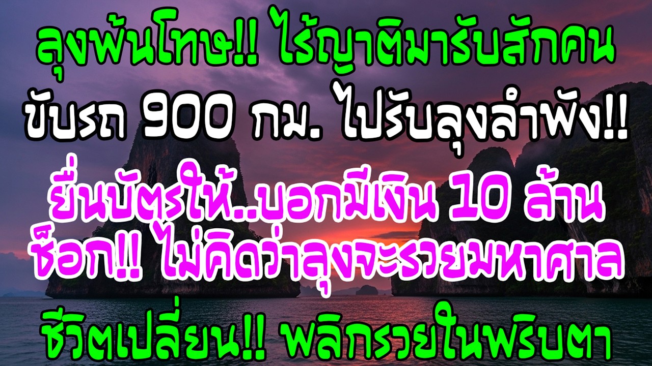 วันที่ลุงพ้นโทษ ไม่มีใครไปรับ ฉันขับรถ 900 กม.ไปหา เขายื่นบัตรแล้วบอกว่ามีเงินหลายสิบล้าน