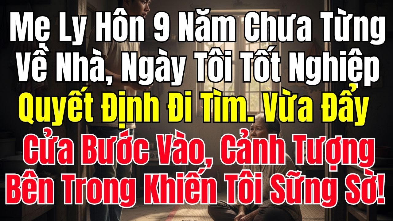 Mẹ Ly Hôn 9 Năm Chưa Về Nhà, Ngày Tôi Tốt Nghiệp Quyết Định Đi Tìm. Vừa Đẩy Cửa Bước Vào Tôi Sững Sờ
