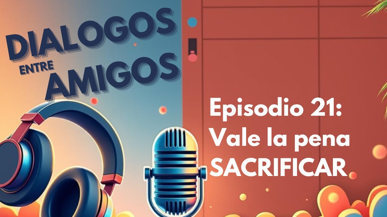 Vale la pena SACRIFICAR ft. Angel y Ever | Diálogos Entre Amigos (EP.21)