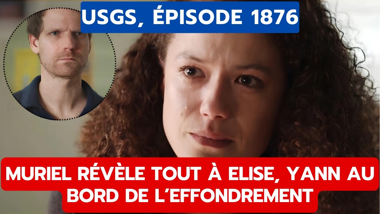 USGS, ÉPISODE 1876: MURIEL RÉVÈLE TOUT À ELISE, YANN AU BORD DE L’EFFONDREMENT