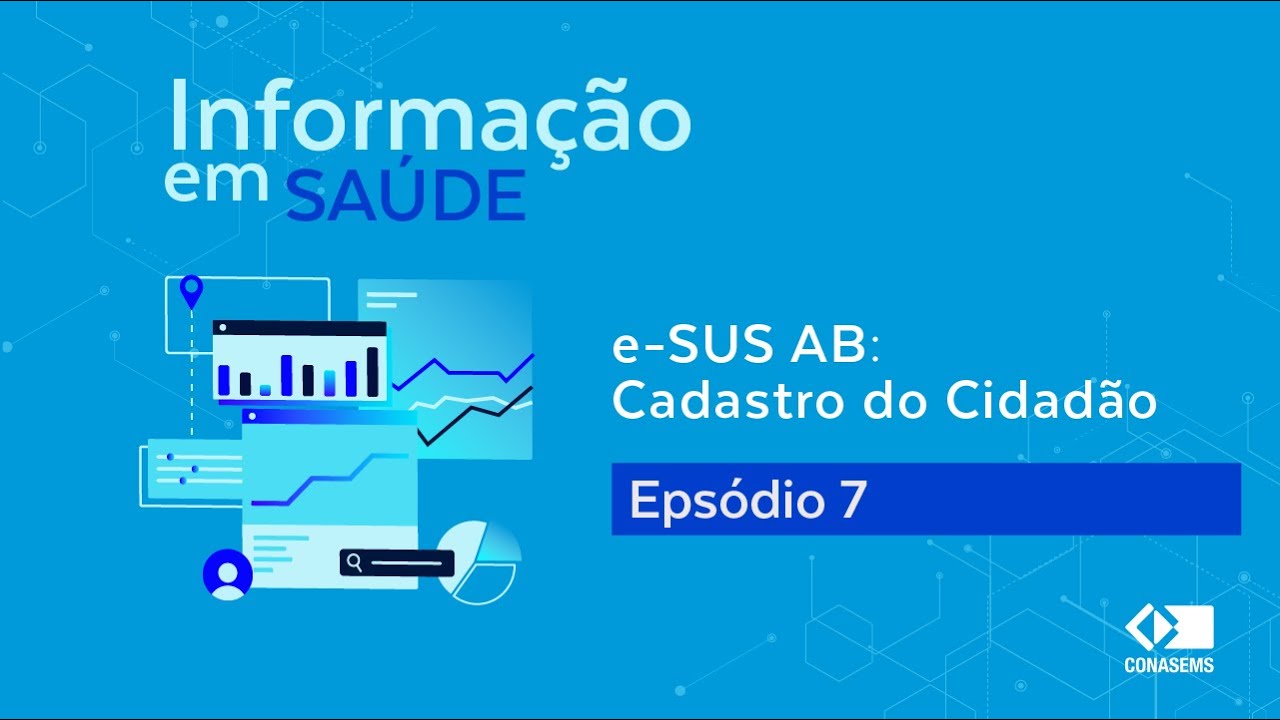 Informações em Saúde: e-SUS AB - Cadastro do Cidadão - Ep. 7