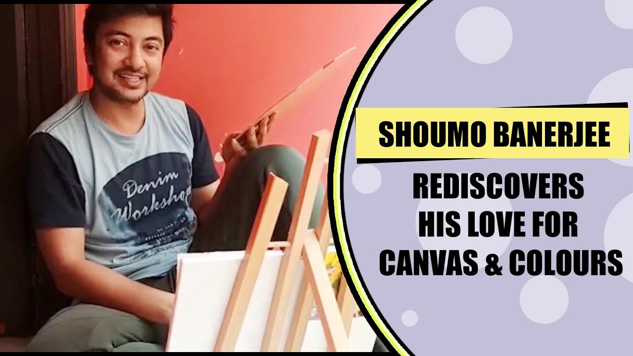Actor Shoumo Banerjee rediscovers his love for canvas and colours