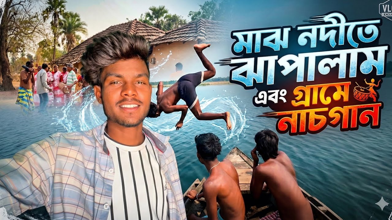 মাঝ নদীতে ঝাপালাম এবং গ্রামের নাচগান