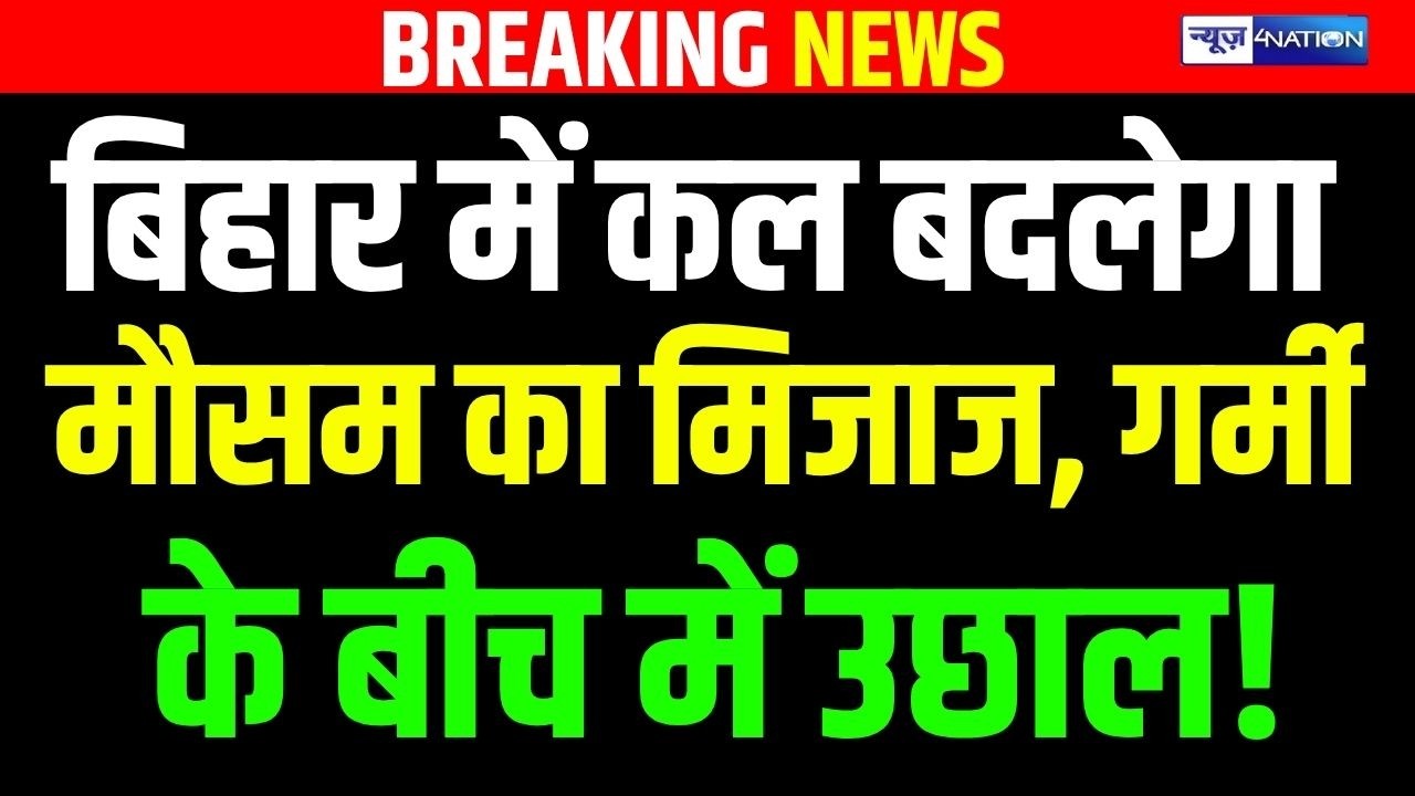 Bihar में कल बदलेगा मौसम का मिजाज, गर्मी के बीच में उछाल! Bihar News | News4Nation