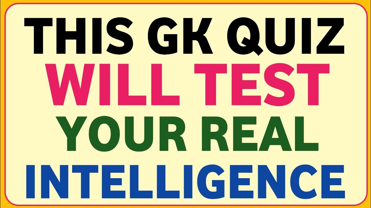 THIS GK QUIZ WILL TEST YOUR REAL INTELLIGENCE