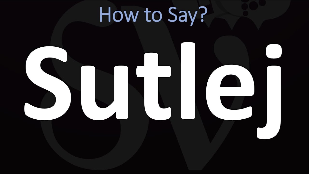 How to Pronounce Sutlej? (CORRECTLY)