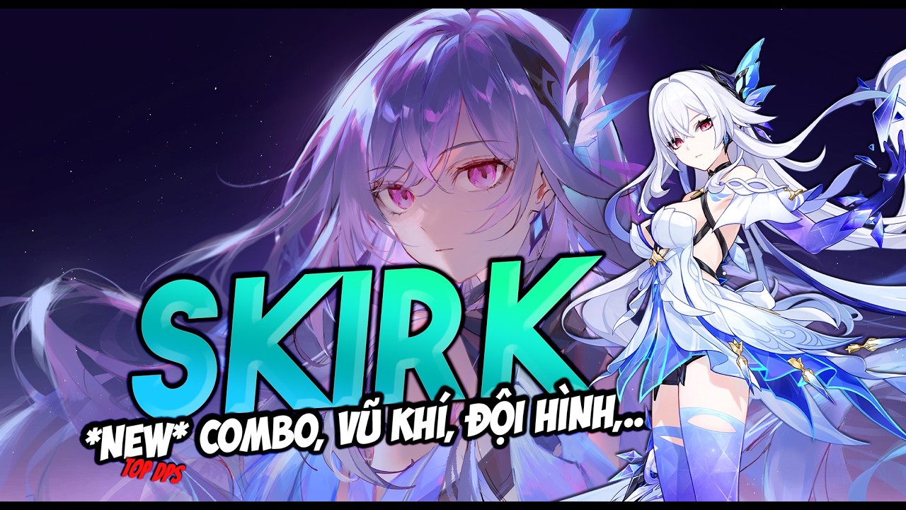Hướng dẫn build Chi Tiết SKIRK - *NEW* Combo, vũ khí, đội hình, thánh di vật phù hợp,...