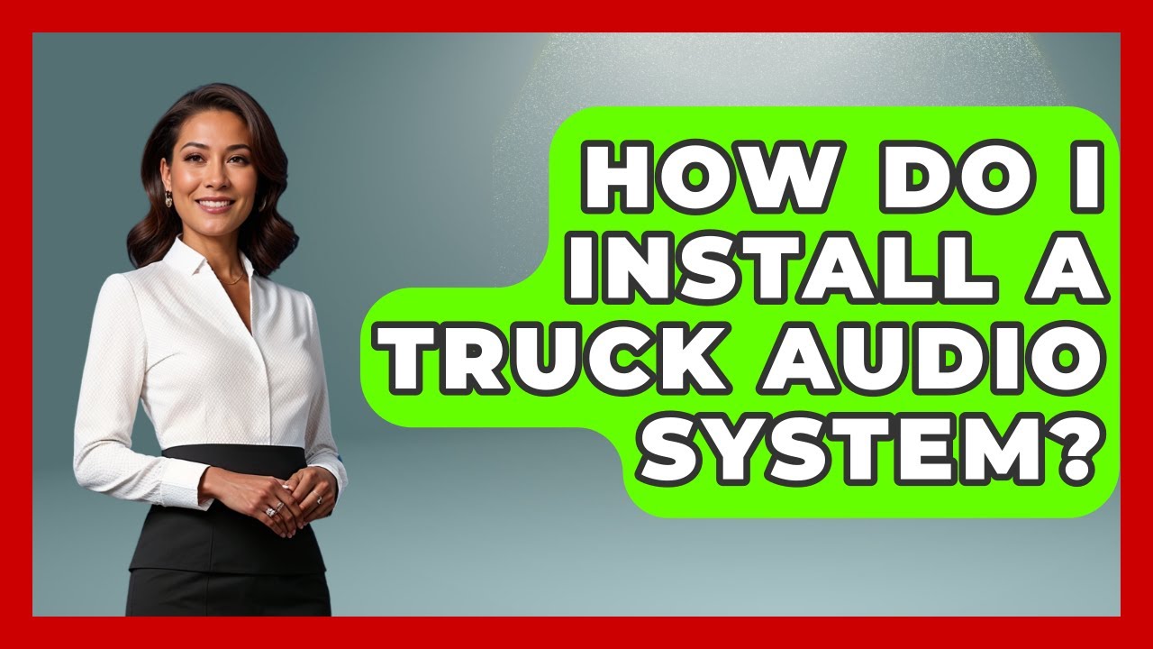 How Do I Install A Truck Audio System? - Big Truck Lovers