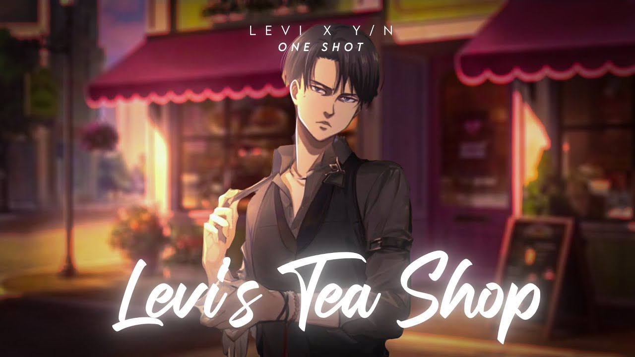 Levi’s Tea Shop | One Shot | [LEVI X Y/N]
