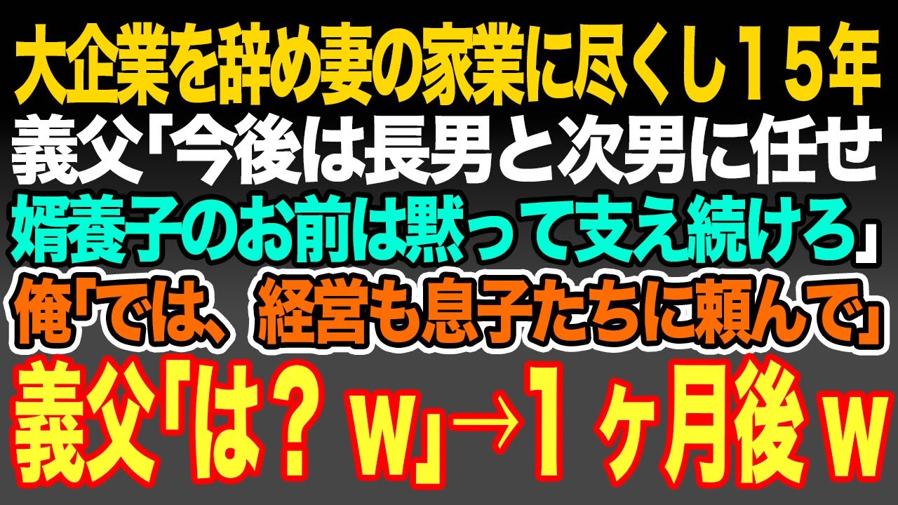 【感動スカッと】大企業辞め妻実家の赤字家業を黒字化させて15年。義父｢今後は長男と次男に任せる！婿養子のお前は黙って支え続けろ｣俺｢では、経営も息子たちに頼んで｣義父｢当然だろw｣→1ヶ月後w