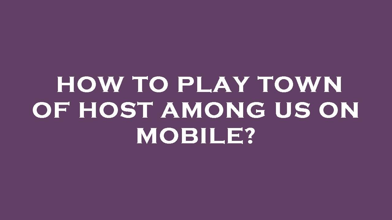 How to play town of host among us on mobile?