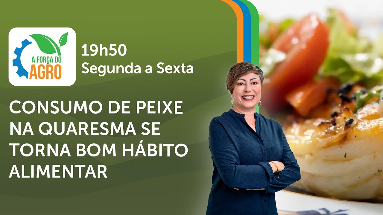 A Força do Agro, com Joice Maffezzolli - Consumo de peixe na Quaresma se torna bom hábito alimentar