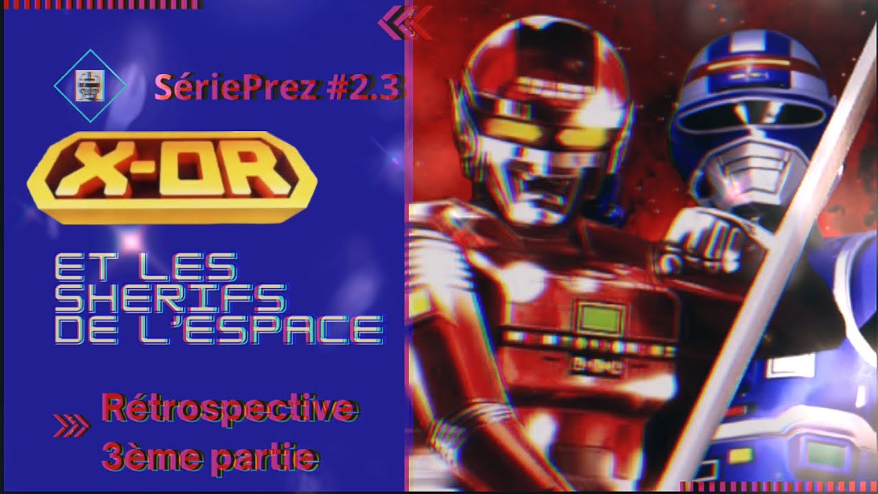 SériePrez #2.3 - X-Or et les Shérifs de l’espace - Rétrospective - 3ème partie - 