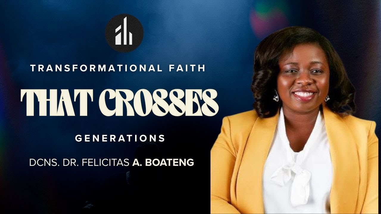 DCNS DR. FELICITAS A. BOATENG | TRANSFORMATIONAL FAITH THAT CROSSES GENERATIONS