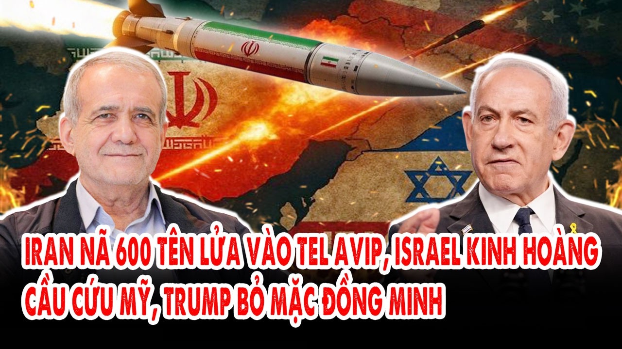 Iran nã 600 Tên lửa vào Tel Avip, Israel kinh hoàng cầu cứu Mỹ, Trump bỏ mặc đồng minh