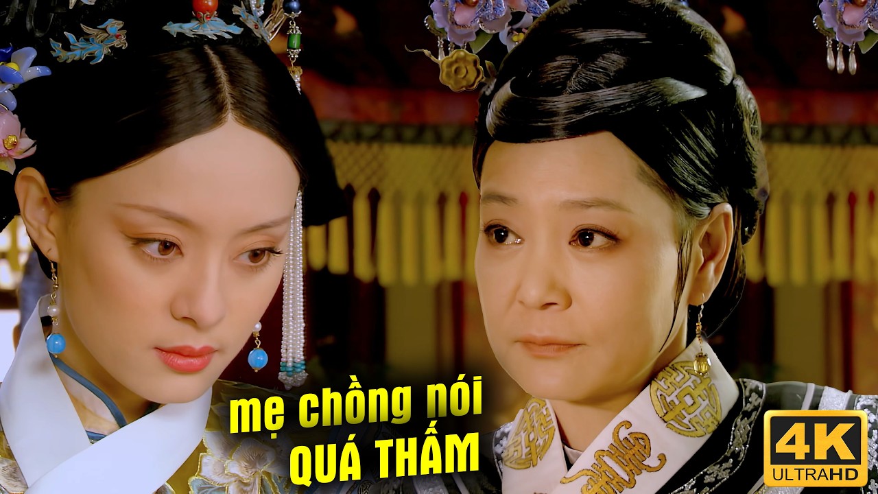 Mẹ Chồng Khó Tính Nhưng Chân Hoàn Vượt Ải Cực Mượt, Khiến Thái Hậu Hết Nghi Ngờ Long Thai | Phim 4K