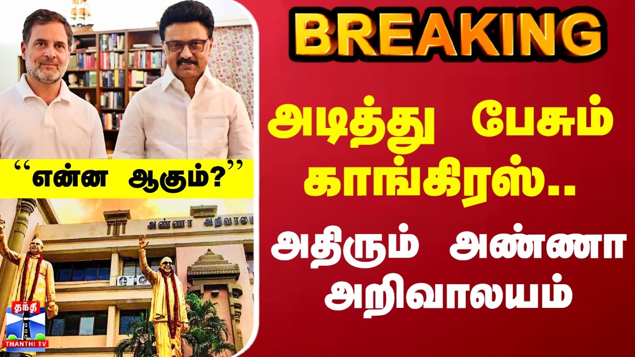 Congress | DMK | அடித்து பேசும் காங்கிரஸ்..  அதிரும் அண்ணா அறிவாலயம்