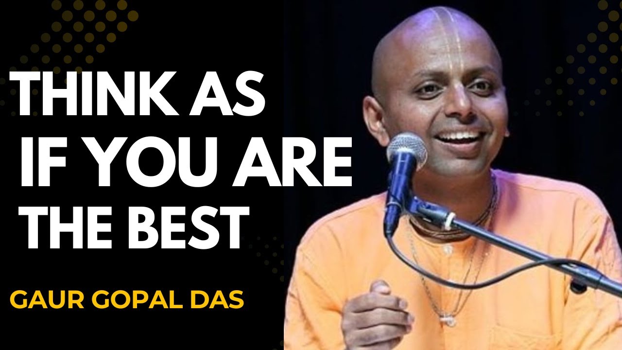 THINK LIKE THE BEST VERSION OF YOURSELF | CHANGE YOUR MINDSET, CHANGE YOUR LIFE -- GAUR GOPAL DAS