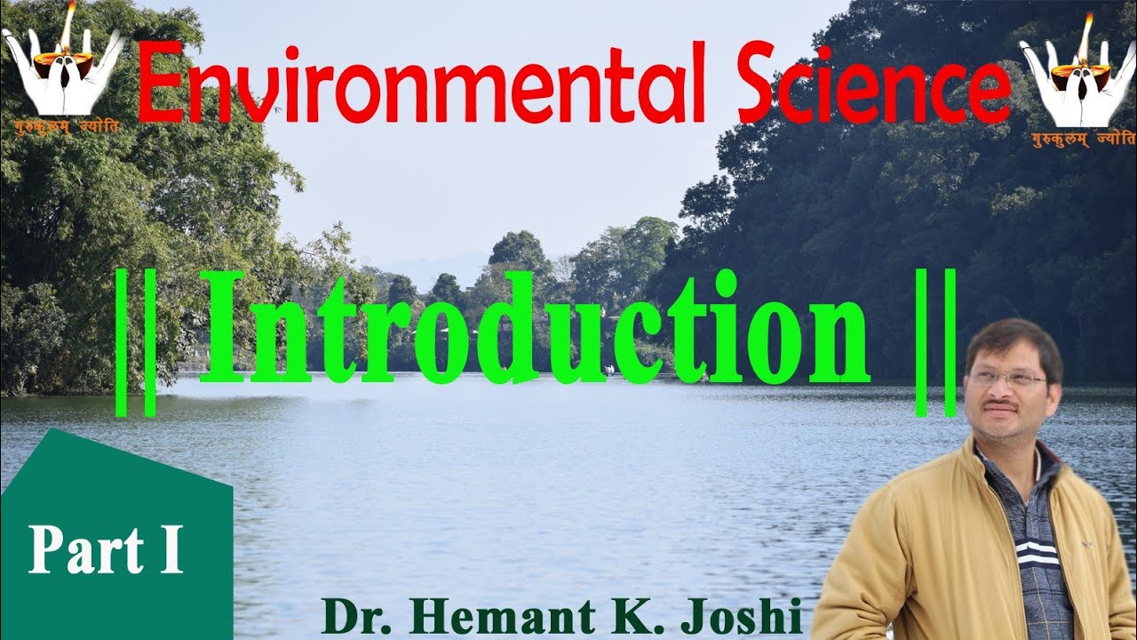 Introduction of environment || Part I || Environment science || Dr. Hemant K. Joshi