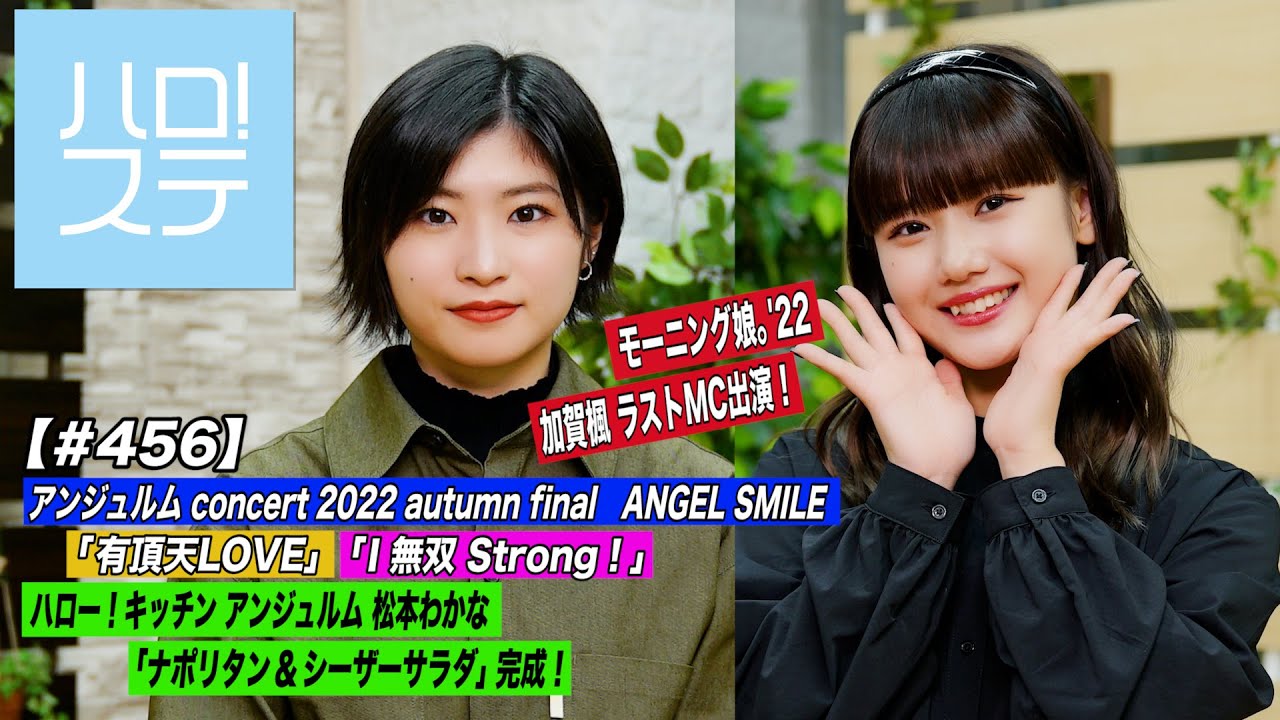 【ハロ！ステ#456】アンジュルム concert 2022 autumn final  ANGEL SMILE「有頂天LOVE & I 無双 Strong！」ハロー！キッチン MC:加賀楓＆横山玲奈