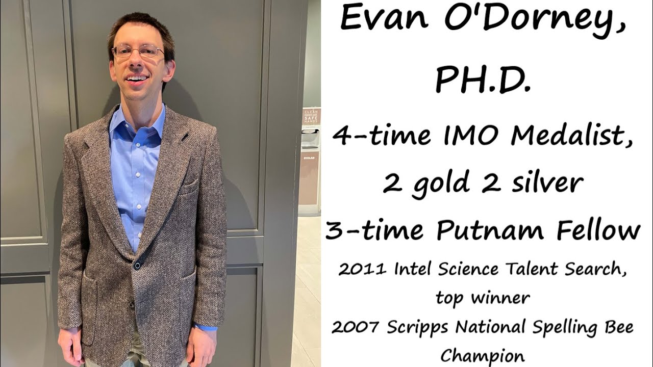 Evan O'Dorney PH.D., 4-Time IMO Medalist, Scripps Spelling Bee Champion, 3-Time Putnam Fellow. plus.