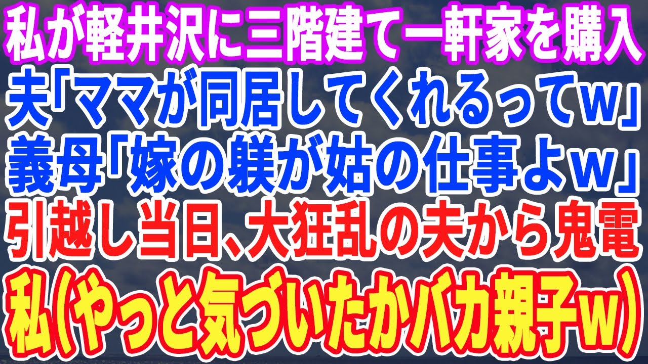 【スカッとする話】私が軽井沢に３階建一軒家を購入。夫「ママも一緒に暮らしてやるってさw」義母「一番広い部屋が私よw」引越し当日、半狂乱の夫から鬼電→私（バカ親子w今更気付いても遅いわw）実は…