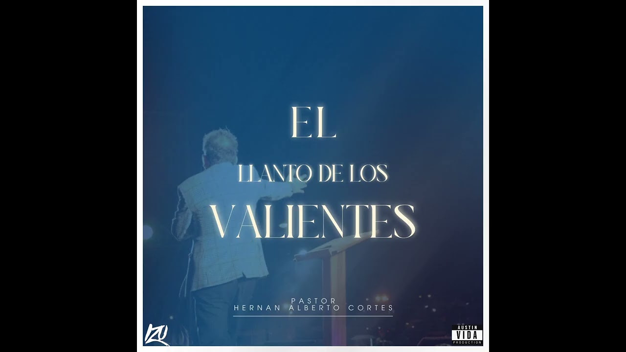 EL LLANTO DE LOS VALIENTES - PASTOR HERNAN ALBERTO CORTES