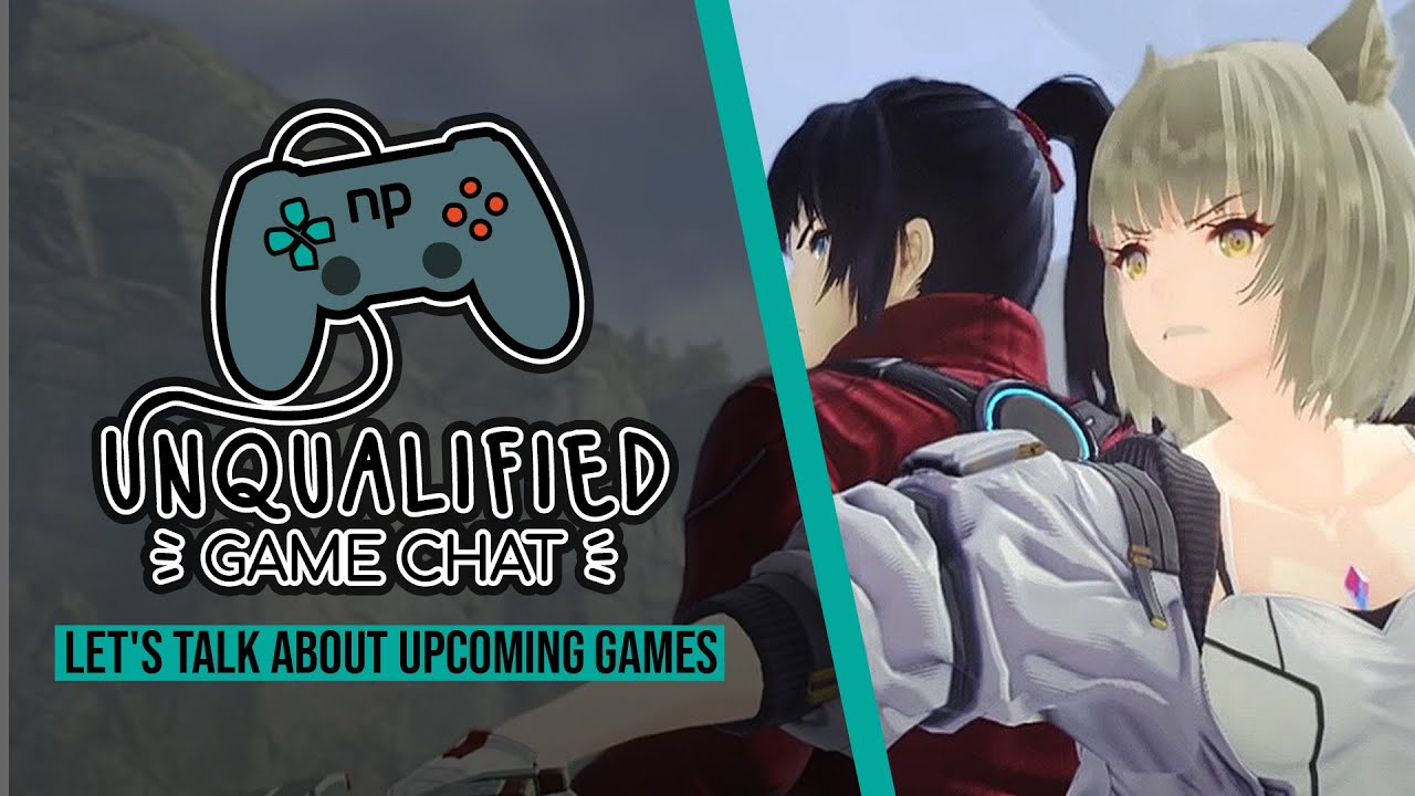 Unqualified Game Chat Ep. 60 - Let's Talk About Upcoming Games
