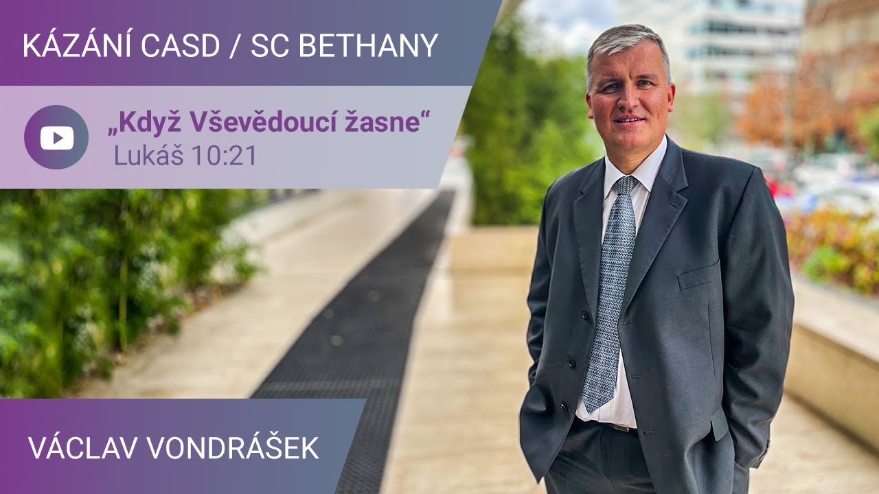 Václav Vondrášek - „Když Vševědoucí žasne“ / Kázání v SC Bethany - 26.11.2022