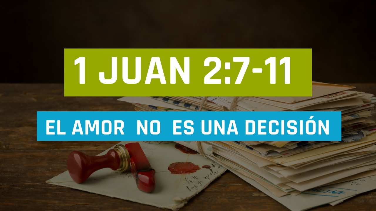 AMAR NO ES UNA DECISIÓN, ES UN MANDAMIENTO. (005 1 DE JUAN 2:7-11)