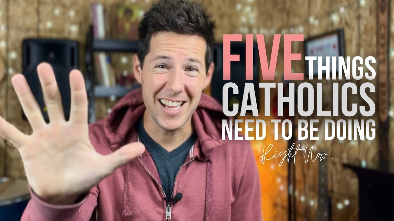 Five Things Catholics Need To Be Doing Right Now