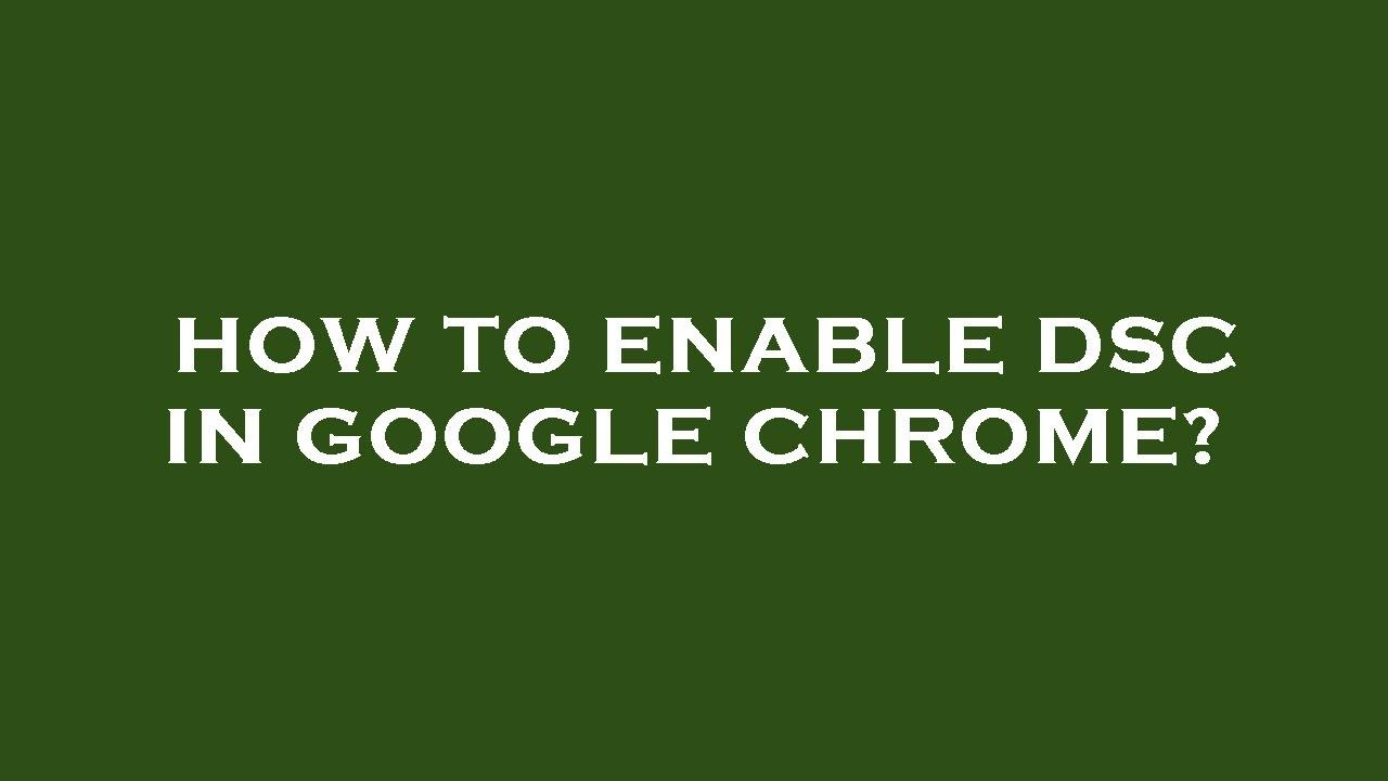 How to enable dsc in google chrome?