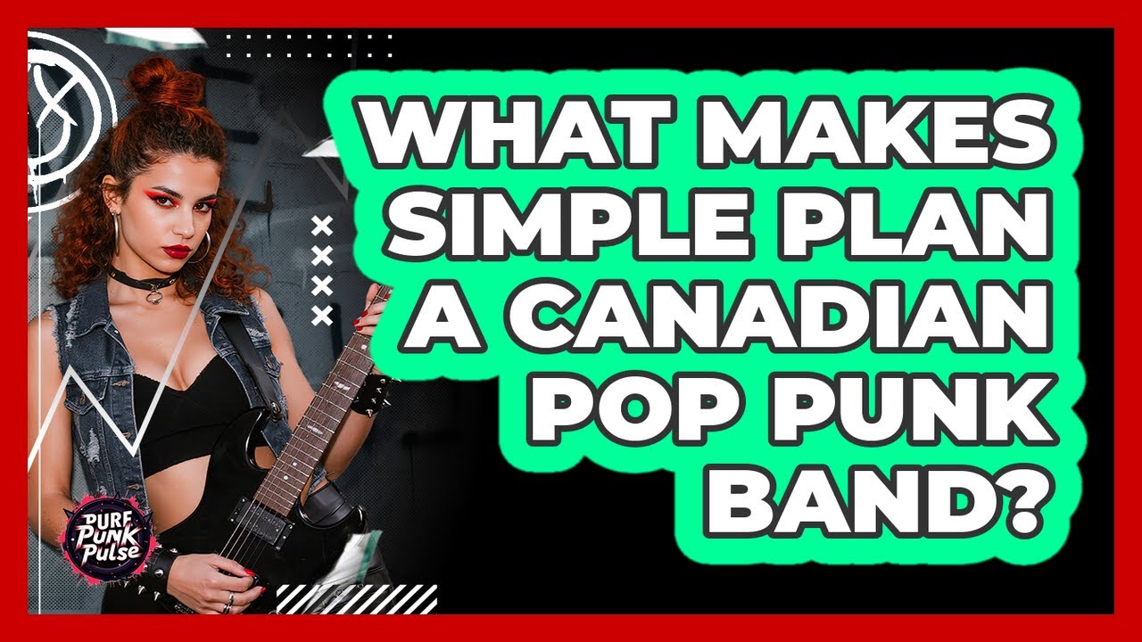 What Makes Simple Plan A Canadian Pop Punk Band?