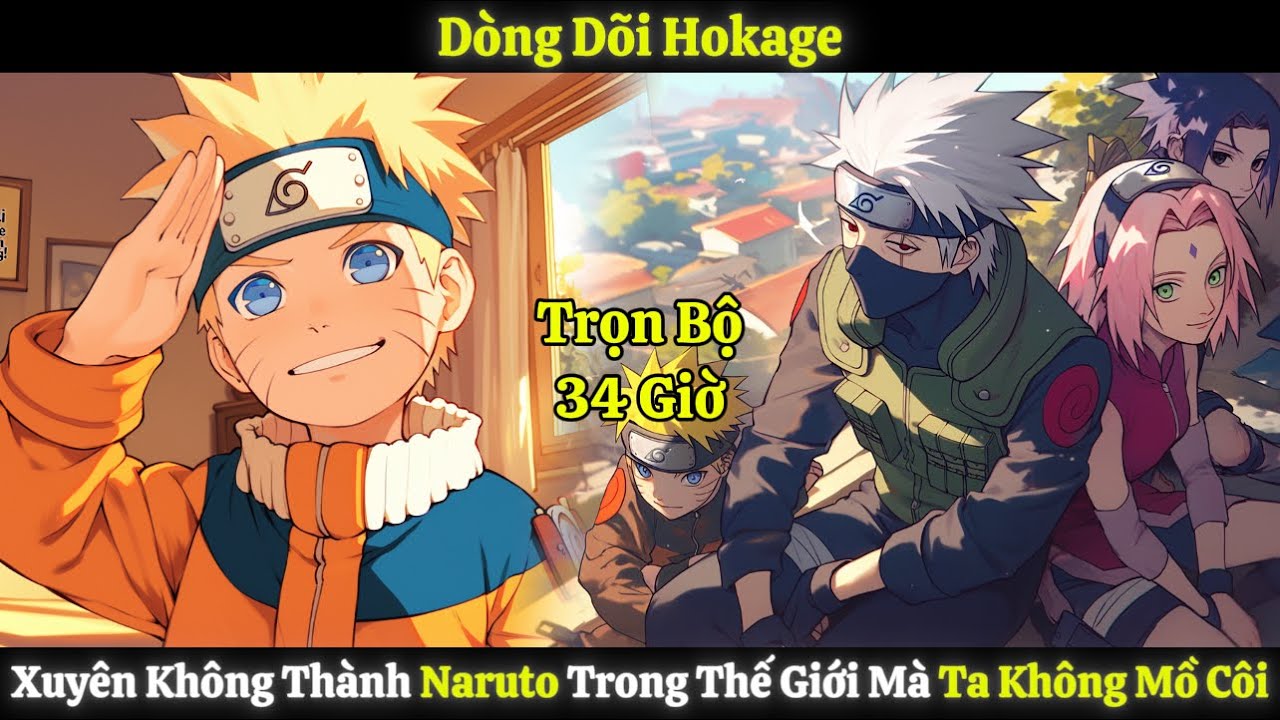 Dòng Dõi Hokage, Xuyên Không Thành Naruto Trong Thế Giới Mà Ta Không Mồ Côi | Trọn Bộ 34 Giờ