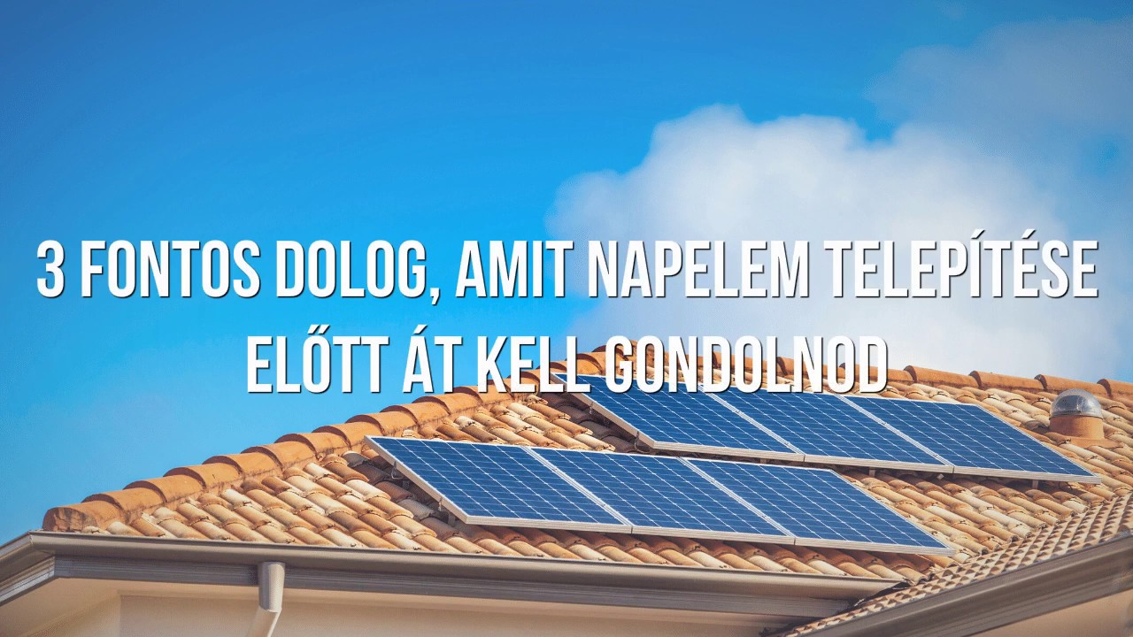 Mit gondolj át napelemes rendszer telepítése előtt?