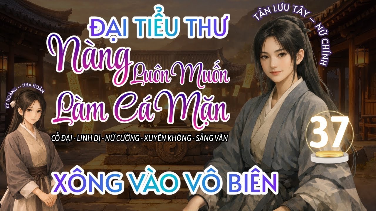 PHẦN 37 | ĐẠI TIỂU THƯ NÀNG LUÔN MUỐN LÀM CÁ MẶN | XÔNG VÀO VÔ BIÊN
