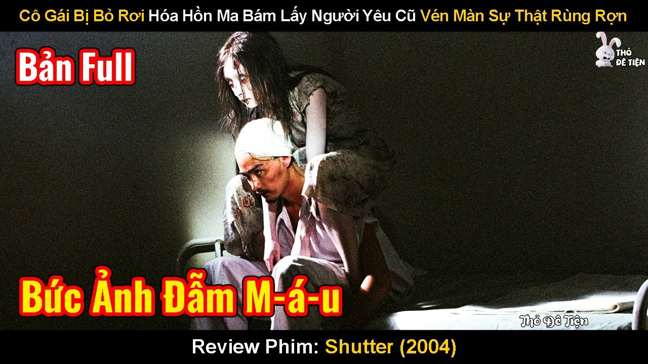 Cô Gái Bị Bỏ Rơi Hóa Hồn Ma Bám Lấy Người Yêu Cũ Vén Màn Sự Thật Rùng Rợn| Review Phim: Shutter 2004