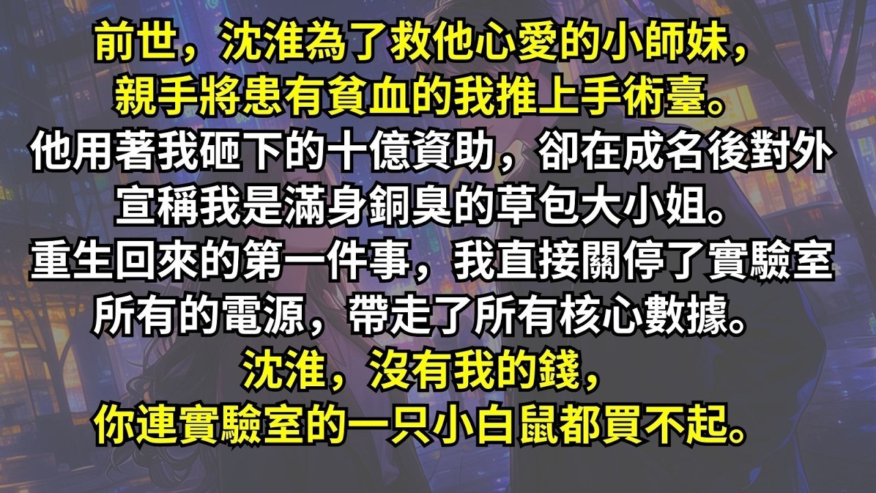 前世，沈淮為了救他心愛的小師妹，親手將我推上手術臺。他用我砸下的十億資助，卻在成名後對外宣稱我是滿身銅臭的草包大小姐。重生回來的第一件事，我直接帶走了所有核心數據。沈淮，沒有我你連一只小白鼠都買不起。