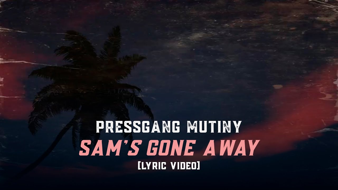 Pressgang Mutiny - Sam&rsquo;s Gone Away [Lyric Video]