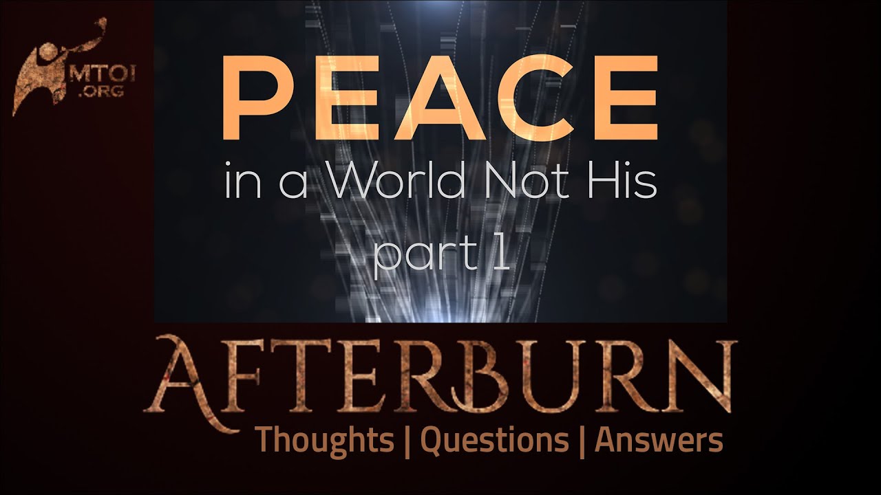Afterburn | Thoughts, Q&A on Peace in a World Not His | Part 1