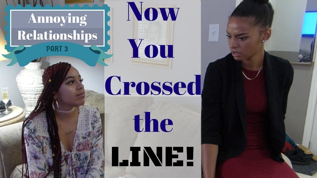 Annoying Relationships Pt. 3 - Now you've Crossed the Line