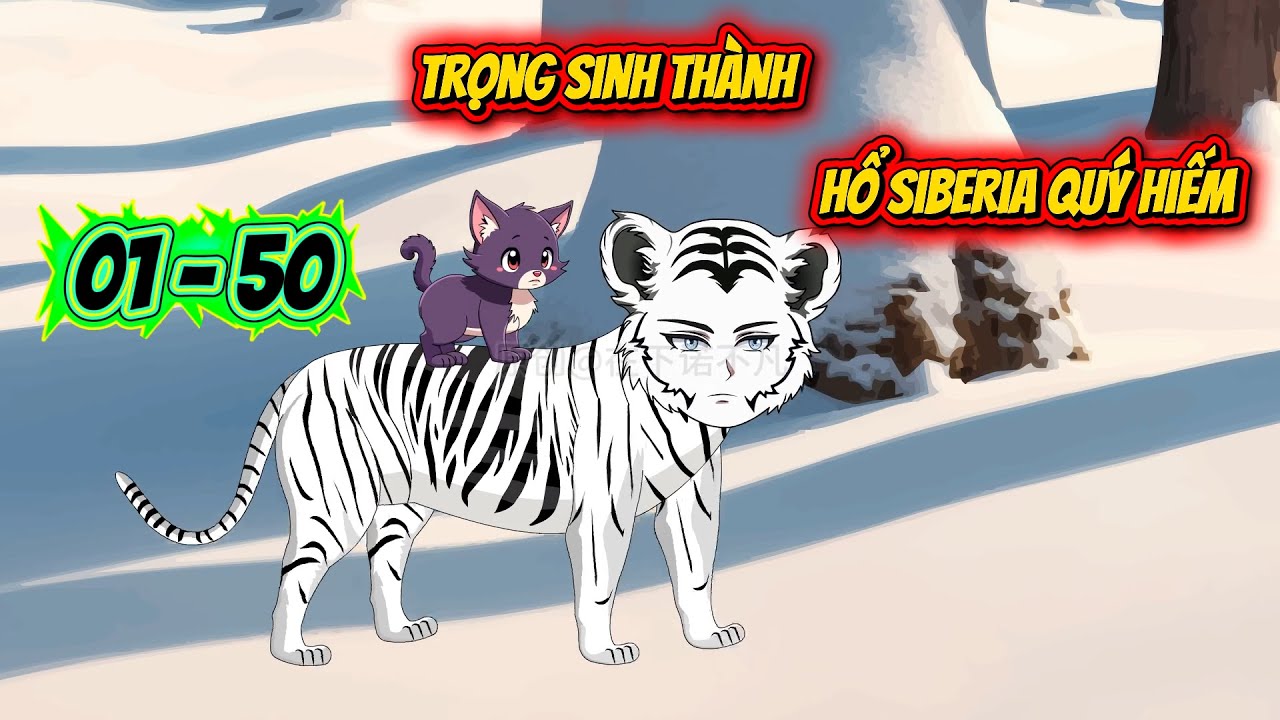 [Full 01 - 50] Trọng sinh th&agrave;nh Hổ Siberia qu&yacute; hiếm | Panda Sub