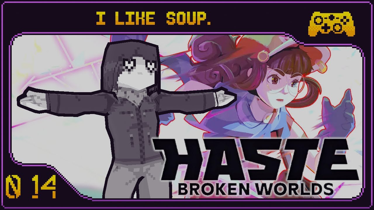 The Episode Where I Talk About Soup for a Long Time | Haste Part 14