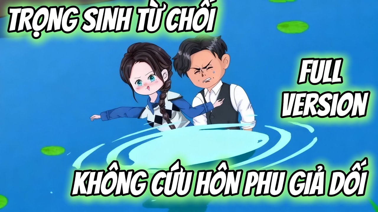 FULL VERSION | TRỌNG SINH TỪ CHỐI: KHÔNG CỨU HÔN PHU GIẢ DỐI | - Vạn Giới Sub