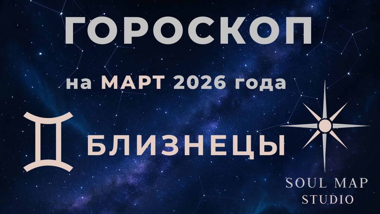 БЛИЗНЕЦЫ гороскоп на МАРТ 2026 года от Soul Map Studio